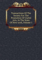 Transactions Of The Society For The Promotion Of Useful Arts, In The State Of New-york, Volume 1