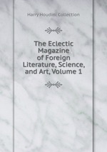 The Eclectic Magazine of Foreign Literature, Science, and Art, Volume 1