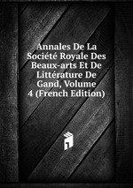 Annales De La Socit Royale Des Beaux-arts Et De Littrature De Gand, Volume 4 (French Edition)