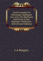 Trait Complet De Mcanique Applique Aux Arts: Des Machines Imitatives Et Des Machines Thtrales. 1820 (French Edition)