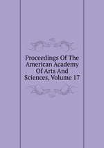 Proceedings Of The American Academy Of Arts And Sciences, Volume 17