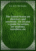 The United States art directory and yearbook: 1st-2d year : a guide for artists, art students, travellers, etc