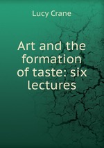 Art and the formation of taste: six lectures
