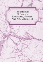 The Museum Of Foreign Literature, Science And Art, Volume 44