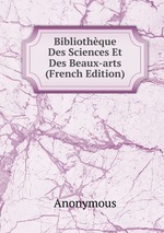 Bibliothque Des Sciences Et Des Beaux-arts (French Edition)