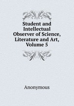 Student and Intellectual Observer of Science, Literature and Art, Volume 5