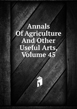 Annals Of Agriculture And Other Useful Arts, Volume 45