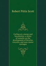 Cycling art, energy and locomotion. A series of remarks on the development of bicycles, tricycles, and man-motor carriages