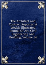 The Architect And Contract Reporter: A Weekly Illustrated Journal Of Art, Civil Engineering And Building, Volume 14