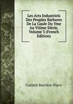 Les Arts Industriels Des Peuples Barbares De La Gaule Du Vme Au Viiime Sicle, Volume 3 (French Edition)