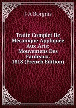 Trait Complet De Mcanique Applique Aux Arts: Mouvemens Des Fardeaux. 1818 (French Edition)
