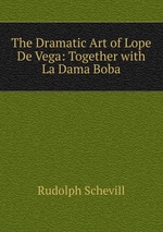 The Dramatic Art of Lope De Vega: Together with La Dama Boba