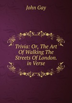 Trivia: Or, The Art Of Walking The Streets Of London. in Verse