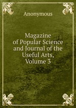 Magazine of Popular Science and Journal of the Useful Arts, Volume 3