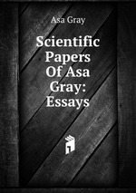 Scientific Papers Of Asa Gray: Essays