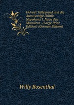 FArst Talleyrand und die AuswAcrtige Politik Napoleons I. Nach den Memoiren . (Large Print Edition) (German Edition)