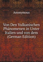 Von Den Vulkanischen Phnomenen in Unter Italien und von dem (German Edition)