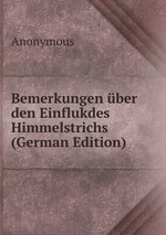 Bemerkungen ber den Einflukdes Himmelstrichs (German Edition)