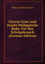 Ciceros Erste und Zweite Philippische Rede: Fr den Schulgebrauch (German Edition)