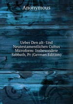 Ueber Den alt- Und Neutestamentlichen Cultus Microform: Insbesondere Sabbath, Pr (German Edition)