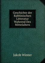 Geschichte der Rabbinischen Litteratur Wahrend Des Mittelalters