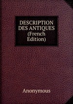 DESCRIPTION DES ANTIQUES (French Edition)