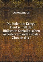 Die Juden im Kriege; Denkschrift des Jdischen Sozialistischen Arbeiterverbandes Poale-Zion an das I