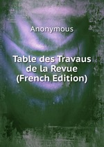 Table des Travaus de la Revue (French Edition)