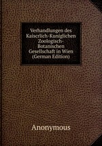 Verhandlungen des Kaiscrlich-Kuniglichen Zoologisch-Botanischen Gesellschaft in Wien (German Edition)