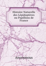 Histoire Naturelle des Lpidoptres ou Papillons de France