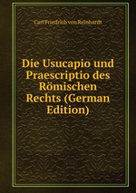 Die Usucapio und Praescriptio des Rmischen Rechts (German Edition)