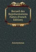 Recueil des Reprsentations Faites (French Edition)