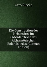 Die Construction der Nebenstze im Oxforder Texte des Altfranzsischen Rolandsliedes (German Edition)
