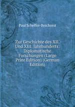 Zur Geschichte des XII. Und XIII. Jahrhunderts: Diplomatische Forschungen (Large Print Edition) (German Edition)