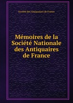 Mmoires de la Socit Nationale des Antiquaires de France