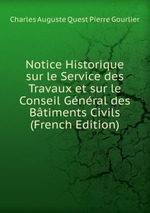 Notice Historique sur le Service des Travaux et sur le Conseil Gnral des Btiments Civils (French Edition)