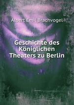 Geschichte des Kniglichen Theaters zu Berlin