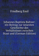 Johannes Baptista Baltzer: ein Beitrag zur neuesten Geschichte des Verhltnisses zwischen Staat und (German Edition)