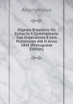 Digesto Brasileiro Ou Extracto E Commentario Das Ordenacoes E Leis Posteriores At O Anno 1841 (Portuguese Edition)