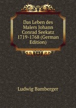 Das Leben des Malers Johann Conrad Seekatz 1719-1768 (German Edition)