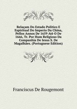 Relaam Do Estado Politico E Espiritual Do Imperio Da China, Pellos Annos De 1659 At O De 1666, Tr. Por Hum Religioso Da Companhia De Iesus S. De Magalhes. (Portuguese Edition)