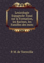 Lexicologie Espagnole: Essai sur la Formation, les Racines, les Familles des mots