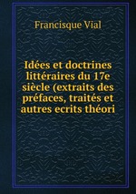 Ides et doctrines littraires du 17e sicle (extraits des prfaces, traits et autres ecrits thori