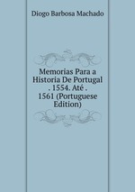 Memorias Para a Historia De Portugal . 1554. At . 1561 (Portuguese Edition)