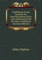 Einfhrung in das Studium des Mittelhochdeutschen: zum Selbstunterricht fr Jeden Gebildeten (German Edition)