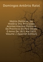 Motins Politicos; Ou, Histria Dos Principaes Acontecimentos Politicos Da Provincia Do Par Desde O Anno De 1821 Ate 1835, Volume 2 (Spanish Edition)