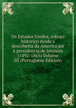 Os Estados Unidos, esboo historico desde a descoberta da America at  presidencia de Johnson (1492-1865) Volume 02 (Portuguese Edition)