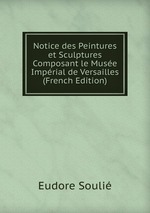 Notice des Peintures et Sculptures Composant le Muse Imprial de Versailles (French Edition)
