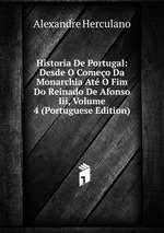 Historia De Portugal: Desde O Comeo Da Monarchia At O Fim Do Reinado De Afonso Iii, Volume 4 (Portuguese Edition)
