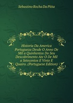 Historia Da America Portugueza Desde O Anno De Mil a Quinhentos Do Seu Descobrimento Ate O De Mil a Setecentos E Vinte E Quairo. (Portuguese Edition)